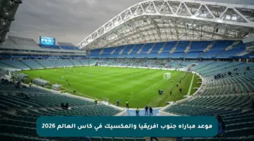 موعد مباراة جنوب أفريقيا والمكسيك في كأس العالم 2026